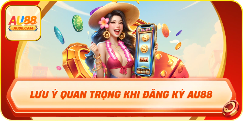 Lưu ý quan trọng khi đăng ký au88