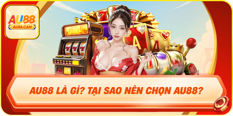 Au88 là gì? Giới thiệu au88 tại sao nên chọn au88?